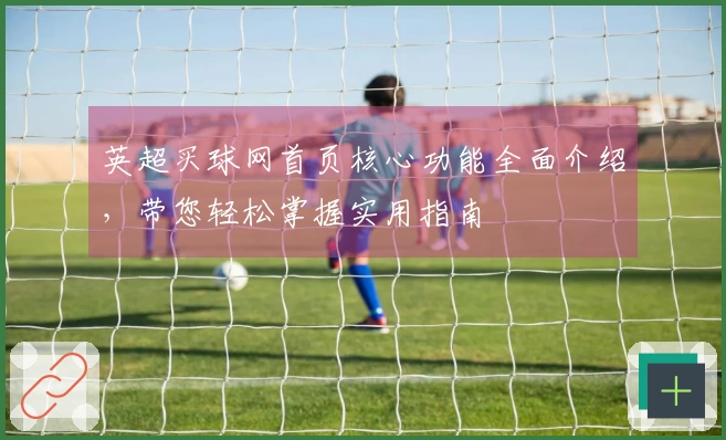 英超买球网首页核心功能全面介绍，带您轻松掌握实用指南
