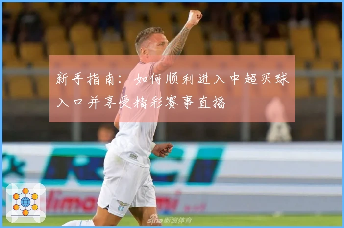 新手指南：如何顺利进入中超买球入口并享受精彩赛事直播